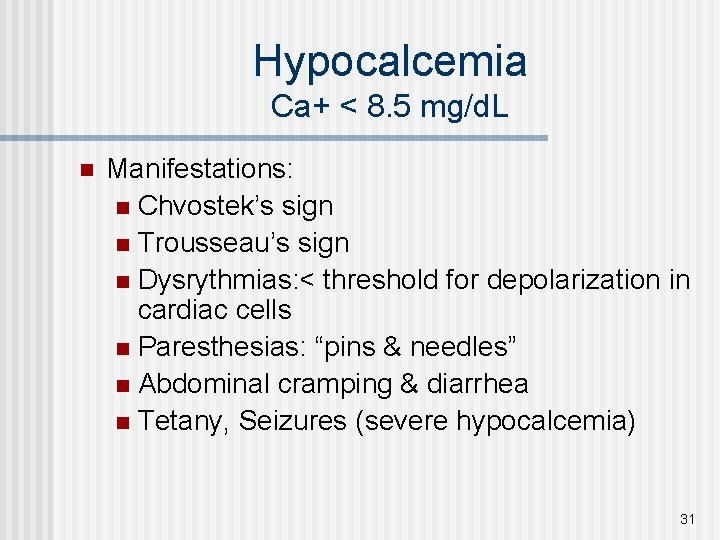 Hypocalcemia Ca+ < 8. 5 mg/d. L n Manifestations: n Chvostek’s sign n Trousseau’s