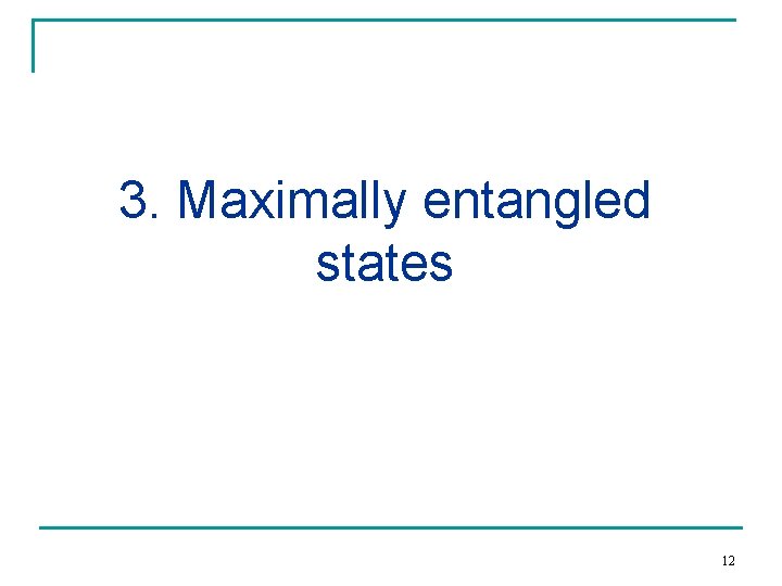 3. Maximally entangled states 12 