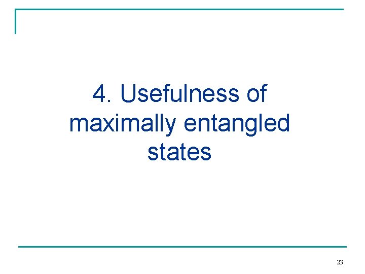 4. Usefulness of maximally entangled states 23 