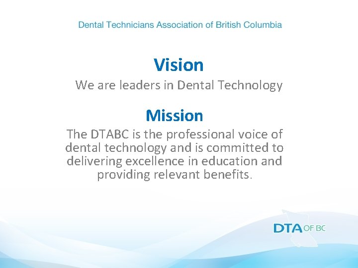 Vision We are leaders in Dental Technology Mission The DTABC is the professional voice