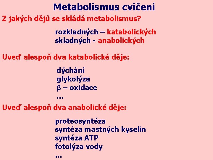 Metabolismus cvičení Z jakých dějů se skládá metabolismus? rozkladných – katabolických skladných - anabolických