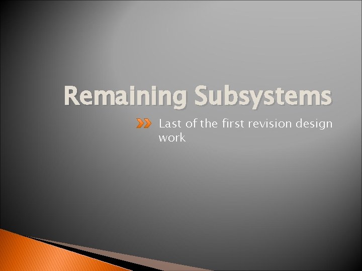 Remaining Subsystems Last of the first revision design work 