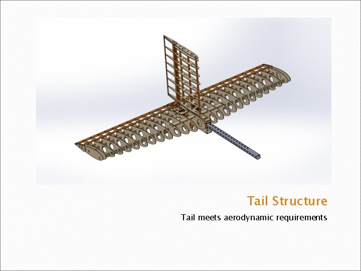 Tail Structure Tail meets aerodynamic requirements 
