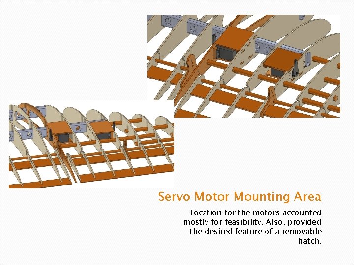 Servo Motor Mounting Area Location for the motors accounted mostly for feasibility. Also, provided