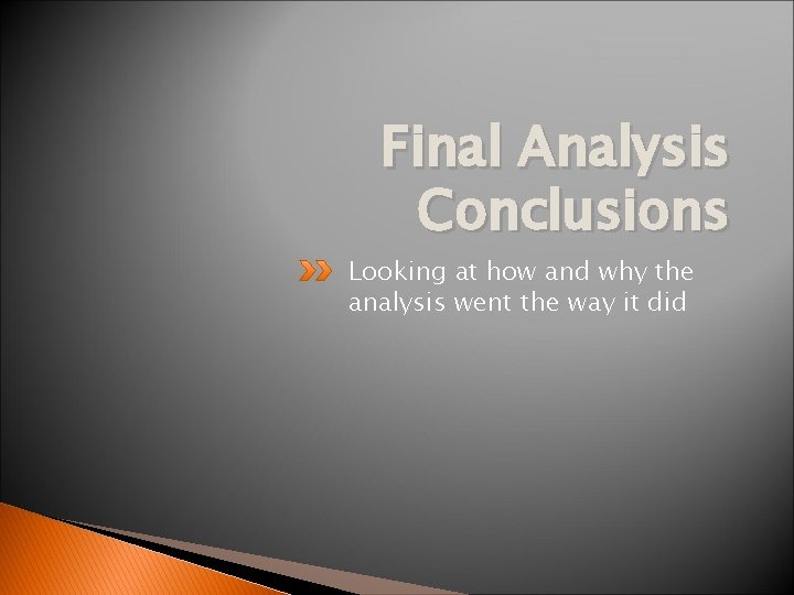 Final Analysis Conclusions Looking at how and why the analysis went the way it