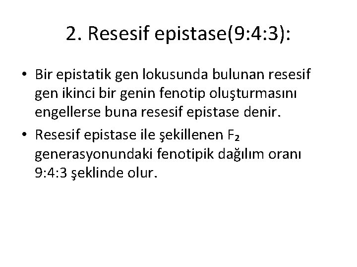 2. Resesif epistase(9: 4: 3): • Bir epistatik gen lokusunda bulunan resesif gen ikinci