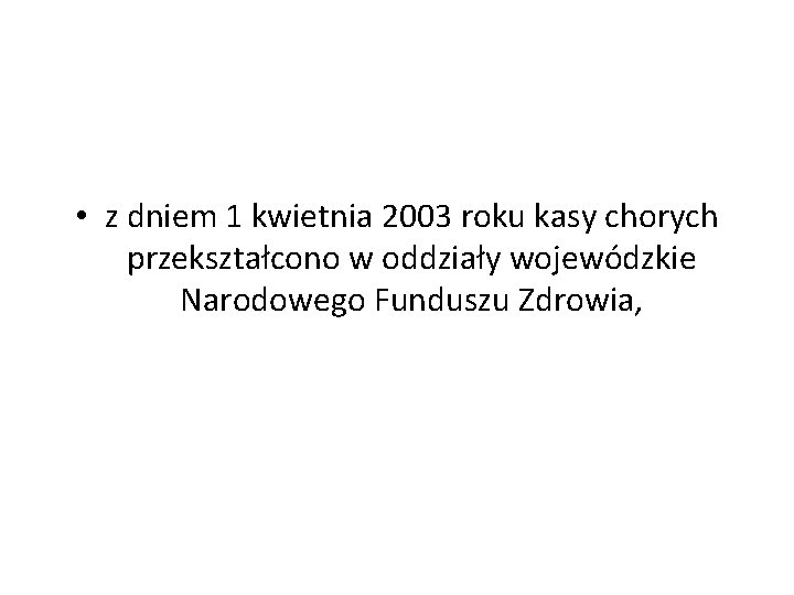  • z dniem 1 kwietnia 2003 roku kasy chorych przekształcono w oddziały wojewódzkie