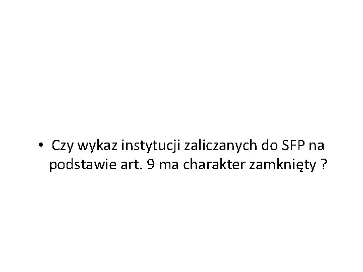  • Czy wykaz instytucji zaliczanych do SFP na podstawie art. 9 ma charakter