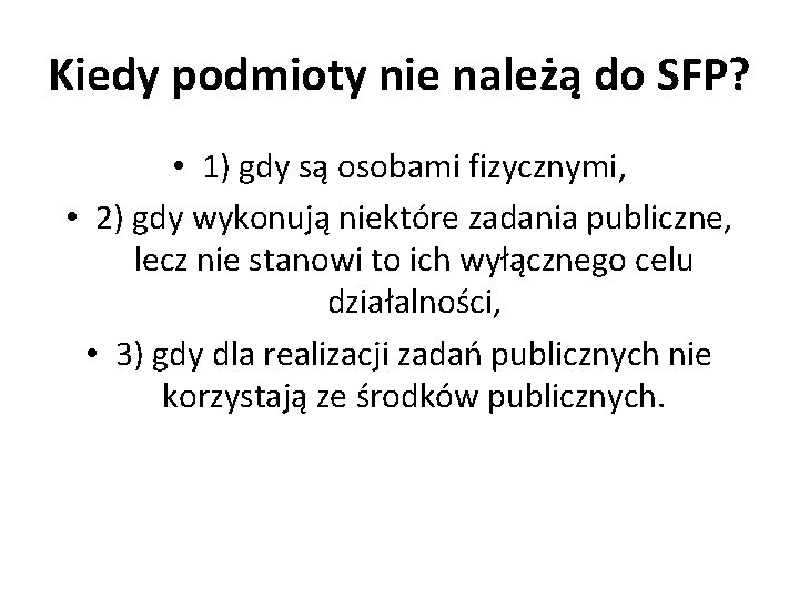 Kiedy podmioty nie należą do SFP? • 1) gdy są osobami fizycznymi, • 2)