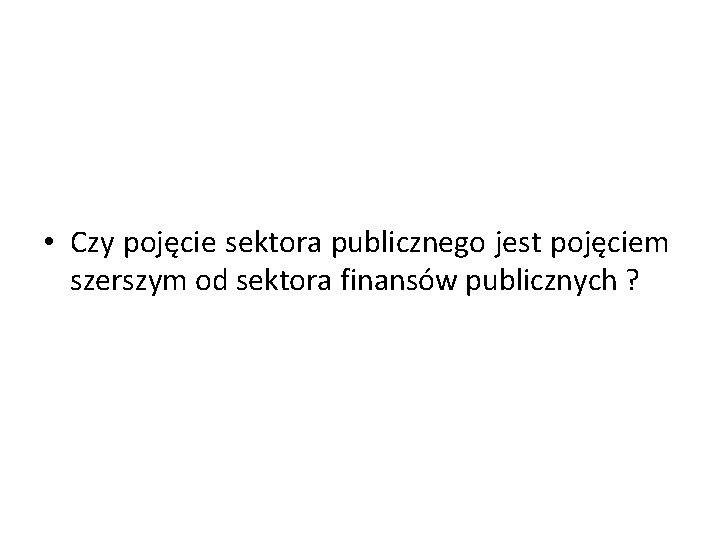  • Czy pojęcie sektora publicznego jest pojęciem szerszym od sektora finansów publicznych ?