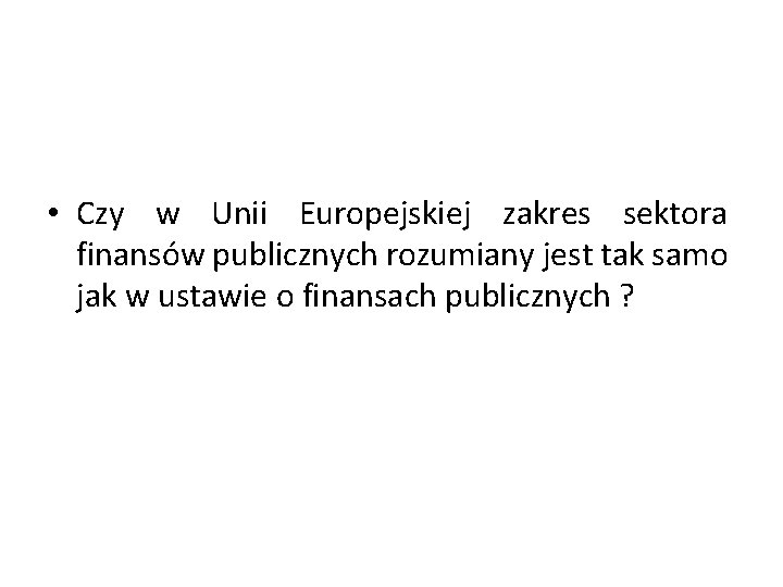  • Czy w Unii Europejskiej zakres sektora finansów publicznych rozumiany jest tak samo
