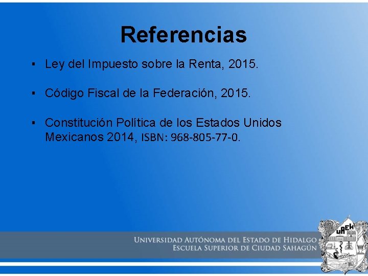 Referencias ▪ Ley del Impuesto sobre la Renta, 2015. ▪ Código Fiscal de la