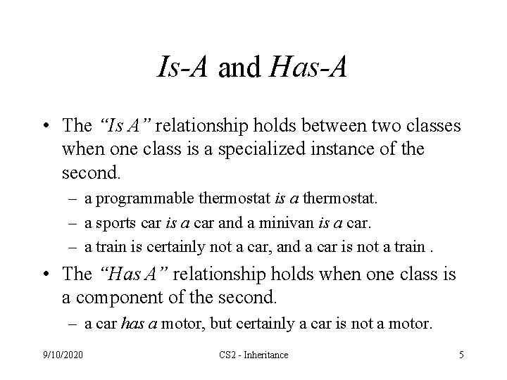 Is-A and Has-A • The “Is A” relationship holds between two classes when one