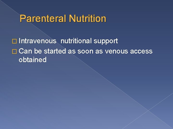 Parenteral Nutrition � Intravenous nutritional support � Can be started as soon as venous