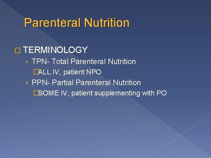 Parenteral Nutrition � TERMINOLOGY › TPN- Total Parenteral Nutrition �ALL IV, patient NPO ›