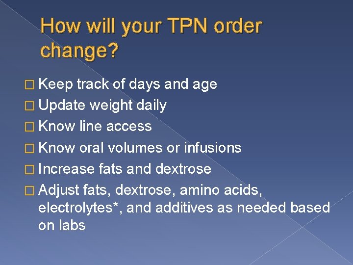 How will your TPN order change? � Keep track of days and age �