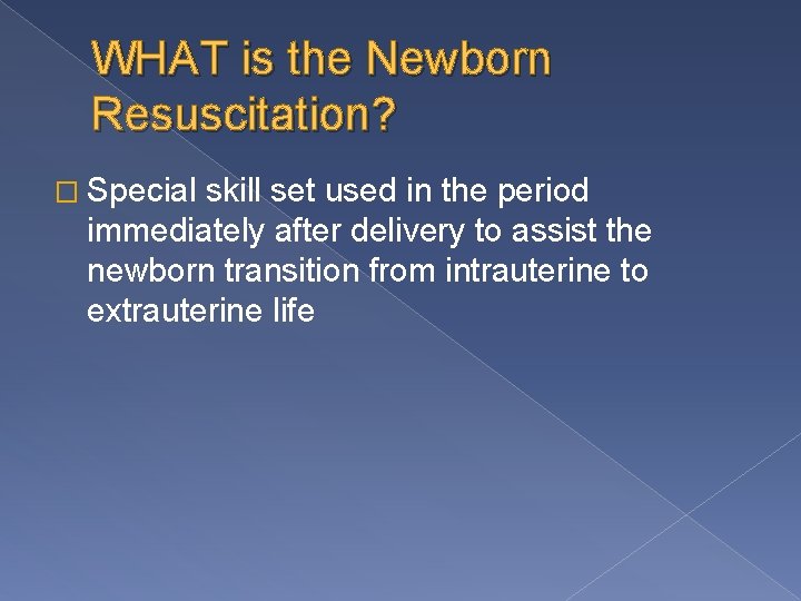 WHAT is the Newborn Resuscitation? � Special skill set used in the period immediately