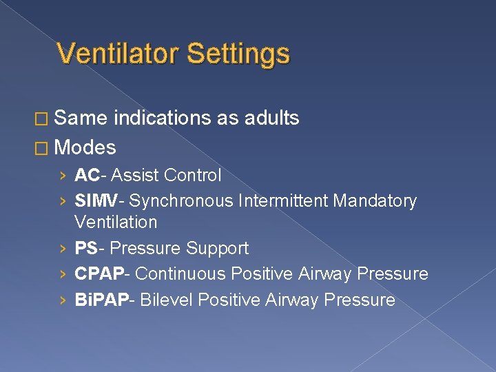 Ventilator Settings � Same indications as adults � Modes › AC- Assist Control ›