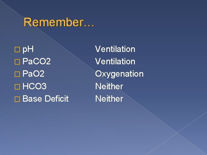 Remember… � p. H � Pa. CO 2 � Pa. O 2 � HCO