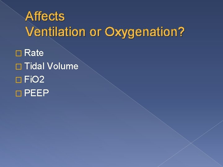 Affects Ventilation or Oxygenation? � Rate � Tidal Volume � Fi. O 2 �