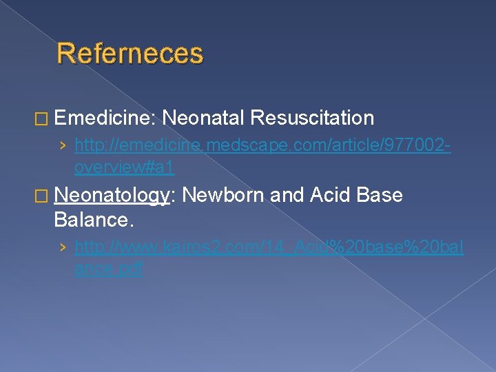 Referneces � Emedicine: Neonatal Resuscitation › http: //emedicine. medscape. com/article/977002 overview#a 1 � Neonatology: