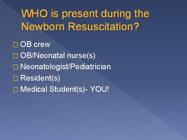 WHO is present during the Newborn Resuscitation? � OB crew � OB/Neonatal nurse(s) �