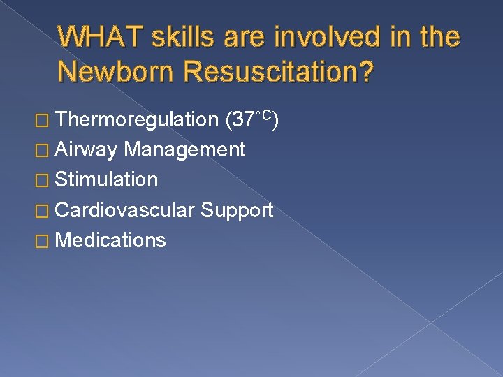 WHAT skills are involved in the Newborn Resuscitation? � Thermoregulation (37˚C) � Airway Management