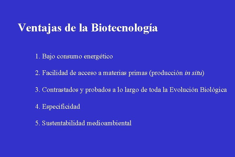 Ventajas de la Biotecnología 1. Bajo consumo energético 2. Facilidad de acceso a materias