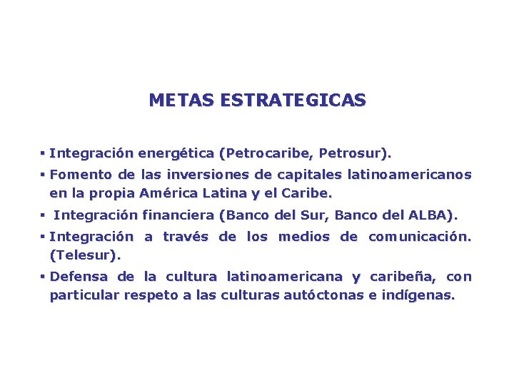 METAS ESTRATEGICAS § Integración energética (Petrocaribe, Petrosur). § Fomento de las inversiones de capitales