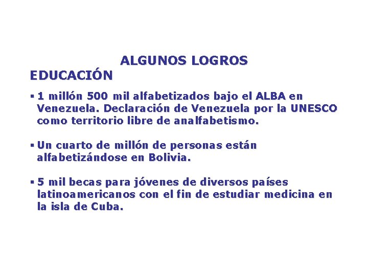 EDUCACIÓN ALGUNOS LOGROS § 1 millón 500 mil alfabetizados bajo el ALBA en Venezuela.