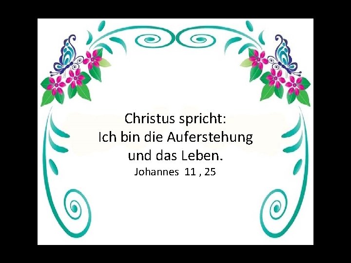 Christus spricht: Ich bin die Auferstehung und das Leben. Johannes 11 , 25 