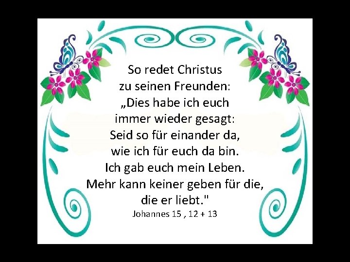 So redet Christus zu seinen Freunden: „Dies habe ich euch immer wieder gesagt: Seid