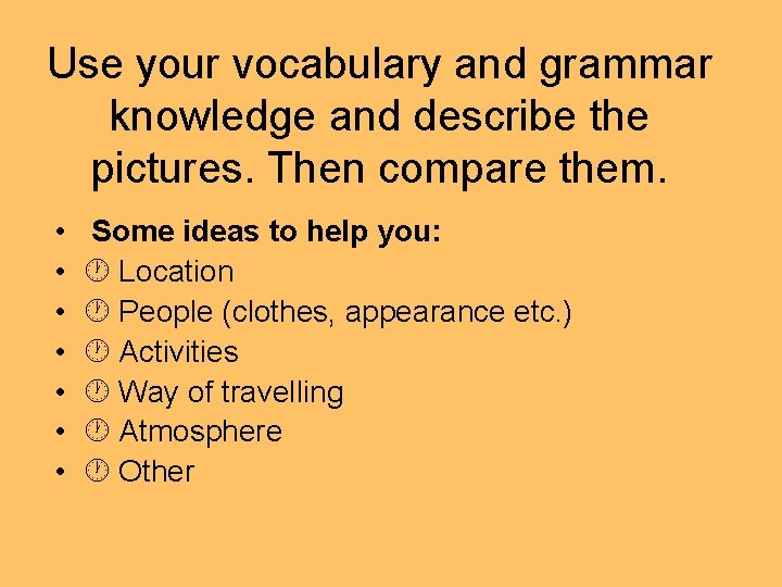 Use your vocabulary and grammar knowledge and describe the pictures. Then compare them. •