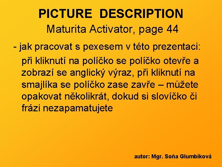 PICTURE DESCRIPTION Maturita Activator, page 44 - jak pracovat s pexesem v této prezentaci: