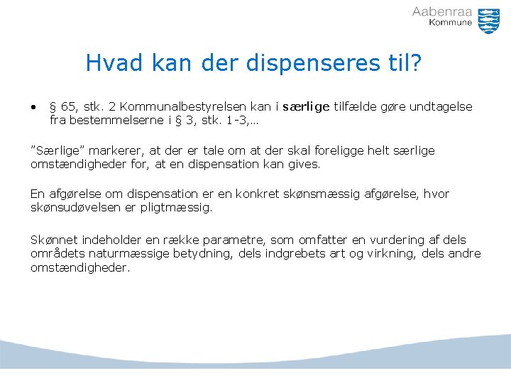 Hvad kan der dispenseres til? • § 65, stk. 2 Kommunalbestyrelsen kan i særlige