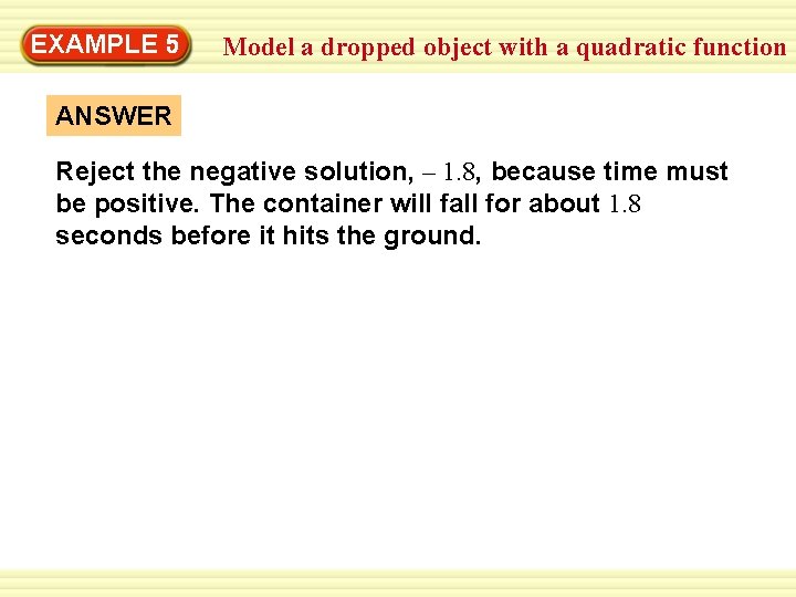 EXAMPLE 5 Model a dropped object with a quadratic function ANSWER Reject the negative