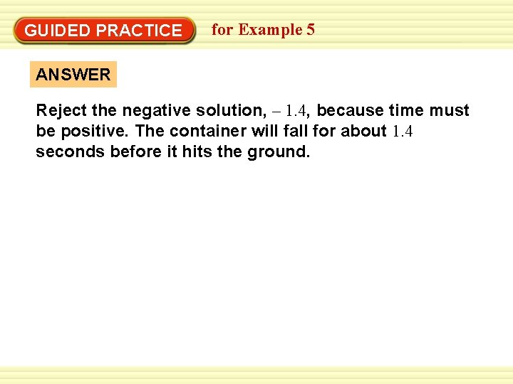 GUIDED PRACTICE for Example 5 ANSWER Reject the negative solution, – 1. 4, because