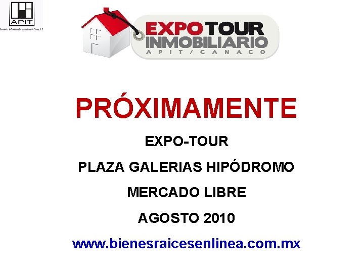 PRÓXIMAMENTE EXPO-TOUR PLAZA GALERIAS HIPÓDROMO MERCADO LIBRE AGOSTO 2010 www. bienesraicesenlinea. com. mx 