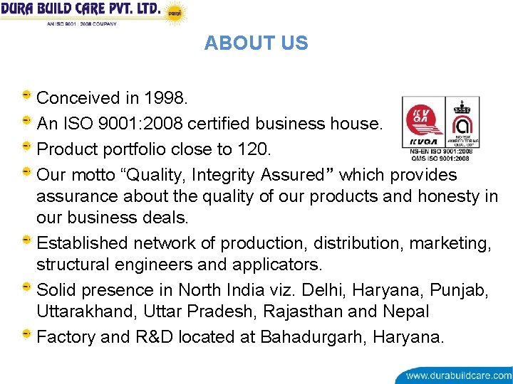 ABOUT US Conceived in 1998. An ISO 9001: 2008 certified business house. Product portfolio