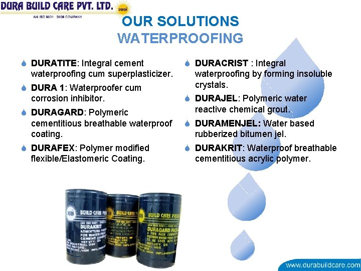 OUR SOLUTIONS WATERPROOFING DURATITE: Integral cement waterproofing cum superplasticizer. DURA 1: Waterproofer cum corrosion