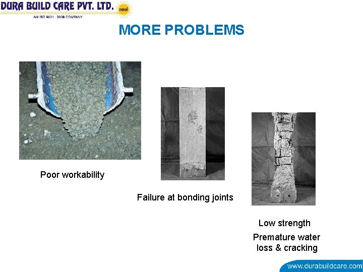 MORE PROBLEMS Poor workability Failure at bonding joints Low strength Premature water loss &