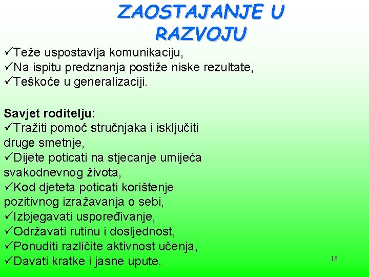 ZAOSTAJANJE U RAZVOJU üTeže uspostavlja komunikaciju, üNa ispitu predznanja postiže niske rezultate, üTeškoće u