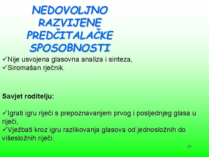 NEDOVOLJNO RAZVIJENE PREDČITALAČKE SPOSOBNOSTI üNije usvojena glasovna analiza i sinteza, üSiromašan rječnik. Savjet roditelju: