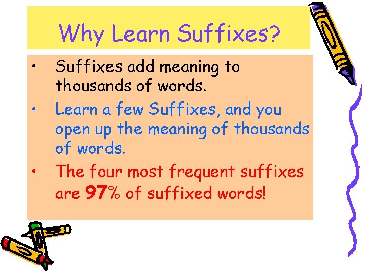 Why Learn Suffixes? • • • Suffixes add meaning to thousands of words. Learn Why Learn Suffixes? • • • Suffixes add meaning to thousands of words. Learn