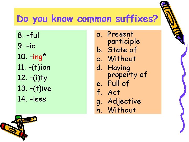 Do you know common suffixes? 8. –ful 9. –ic 10. –ing* 11. –(t)ion 12. Do you know common suffixes? 8. –ful 9. –ic 10. –ing* 11. –(t)ion 12.