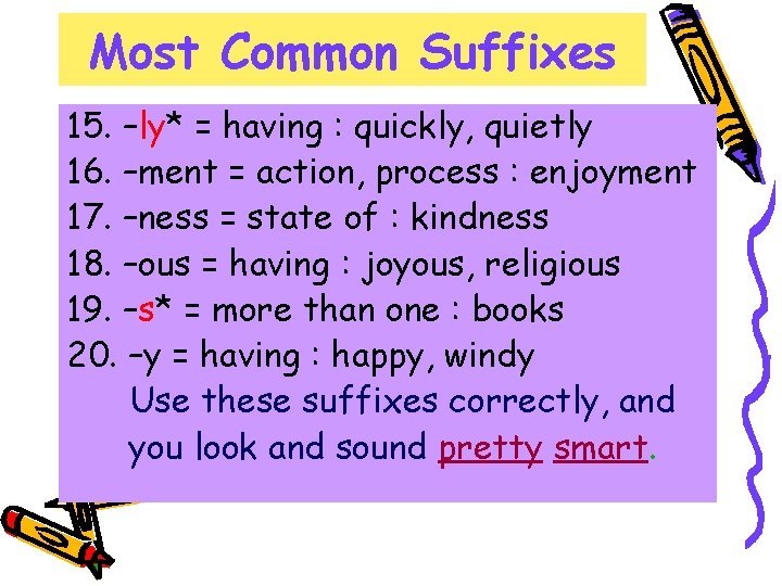 Most Common Suffixes 15. –ly* = having : quickly, quietly 16. –ment = action, Most Common Suffixes 15. –ly* = having : quickly, quietly 16. –ment = action,