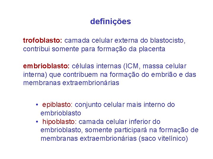 definições trofoblasto: camada celular externa do blastocisto, contribui somente para formação da placenta embrioblasto: