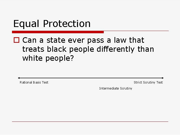 Equal Protection o Can a state ever pass a law that treats black people