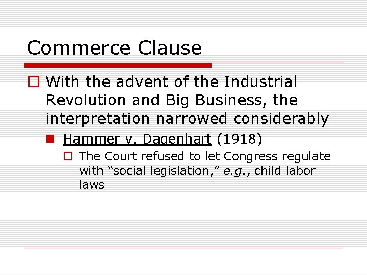 Commerce Clause o With the advent of the Industrial Revolution and Big Business, the