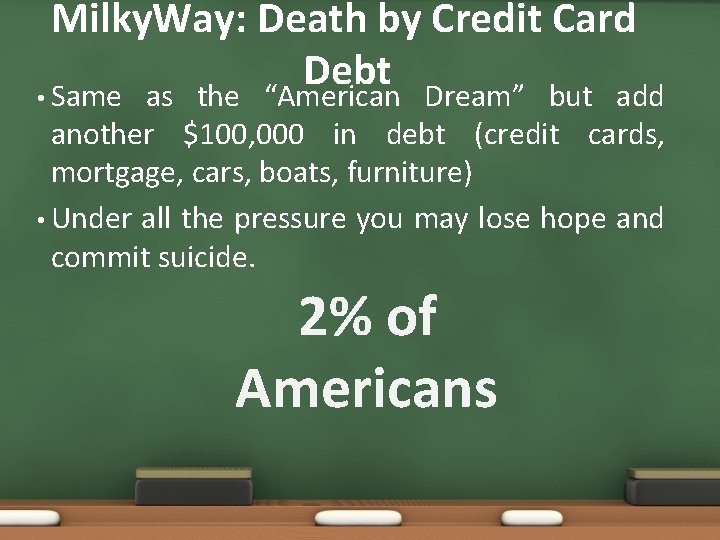 Milky. Way: Death by Credit Card Debt • Same as the “American Dream” but